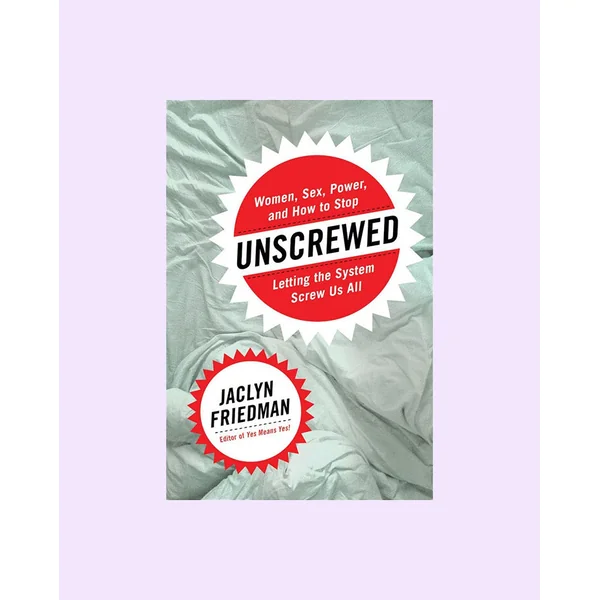 Unscrewed: Women, Sex, Power, and How to Stop Letting the System Screw Us All