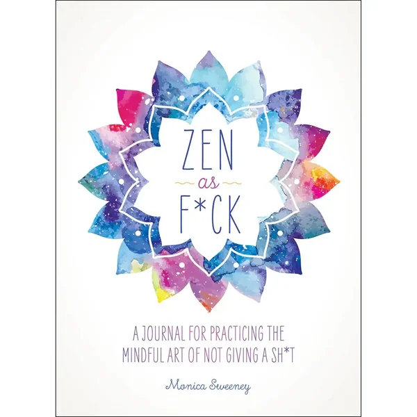 Zen as F*ck: A Journal Practicing the Art of Not Giving a Sh*t